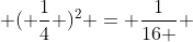  ( \frac{1}{4} )^2 = \frac{1}{16 } 