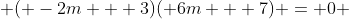  ( -2m + 3)( 6m + 7) = 0 