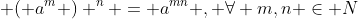  ( a^{m} ) ^n = a^{mn} , \forall m,n \in N