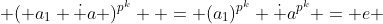  ( a_1 \dot a )^{p^k}  = (a_1)^{p^k} \dot a^{p^k} = e 