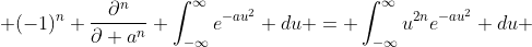  (-1)^{n} \frac{\partial^{n}}{\partial a^{n}} \int^{\infty}_{-\infty}e^{-au^{2}} du = \int^{\infty}_{-\infty}u^{2n}e^{-au^{2}} du 