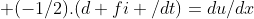  (-1/2).(d fi /dt)=du/dx