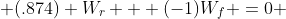  (.874) W_r + (-1)W_f =0 