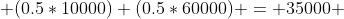  (0.5*10000)+(0.5*60000) = 35000 