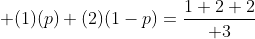  (1)(p)+(2)(1-p)={1+2+2\over 3}