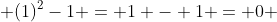  (1)^{2}-1 = 1 - 1 = 0 