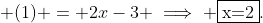  (1) = 2x-3 \implies \fbox{x=2}.