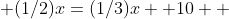  (1/2)x=(1/3)x +10  