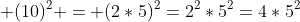  (10)^2 = (2*5)^2=2^2*5^2=4*5^2