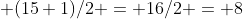  (15+1)/2 = 16/2 = 8