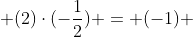  (2)\cdot(-\frac{1}{2}) = (-1) 