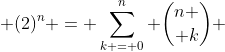  (2)^n = \sum_{k = 0}^n {n \choose k} 