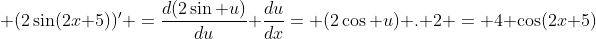  (2\sin(2x+5))' =\frac{d(2\sin u)}{du} \frac{du}{dx}= (2\cos u) . 2 = 4 \cos(2x+5)