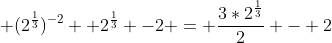  (2^\frac{1}{3})^{-2} +2^\frac{1}{3} -2 = \frac{3*2^\frac{1}{3}}{2} - 2