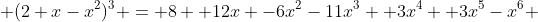  (2+x-x^2)^3 = 8+ 12x -6x^2-11x^3 +3x^4 +3x^5-x^6 