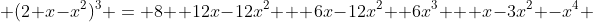  (2+x-x^2)^3 = 8+ 12x-12x^2 + 6x-12x^2+ 6x^3 + x-3x^2 -x^4 