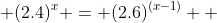  (2.4)^x = (2.6)^{(x-1)}  