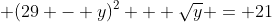  (29 - y)^2 + \sqrt{y} = 21