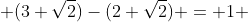  (3+\sqrt{2})-(2+\sqrt{2}) = 1 