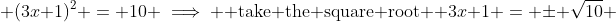  (3x+1)^2 = 10 \implies \text{ take the square root } 3x+1 = \pm \sqrt{10} 