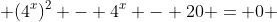  (4^{x})^{2} - 4^{x} - 20 = 0 