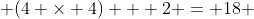 (4 \times 4) + 2 = 18 