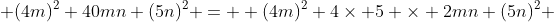  (4m)^2+40mn+(5n)^2 =  (4m)^2+4\times 5 \times 2mn+(5n)^2 