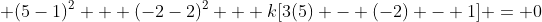  (5-1)^2 + (-2-2)^2 + k[3(5) - (-2) - 1] = 0