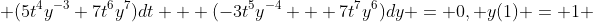  (5t^4y^{-3}+7t^6y^7)dt + (-3t^5y^{-4} + 7t^7y^6)dy = 0, y(1) = 1 