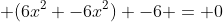 (6x^2 -6x^2) -6 = 0