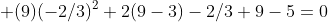  (9)(-2/3)^2+2(9-3)-2/3+9-5=0