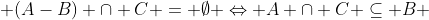  (A-B) \cap C = \emptyset \Leftrightarrow A \cap C \subseteq B 