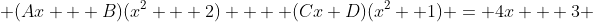  (Ax + B)(x^2 + 2)  + (Cx+D)(x^2 +1) = 4x + 3 