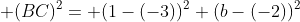  (BC)^2= (1-(-3))^2+(b-(-2))^2