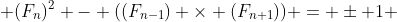  (F_n)^2 - ((F_{n-1}) \times (F_{n+1})) = \pm 1 