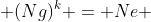  (Ng)^k = Ne 