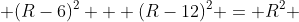  (R-6)^2 + (R-12)^2 = R^2 