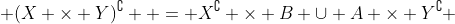  (X \times Y)^\complement  = X^\complement \times B \cup A \times Y^\complement 