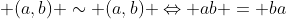  (a,b) \sim (a,b) \Leftrightarrow ab = ba