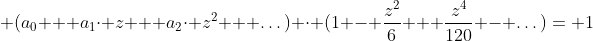  (a_{0} + a_{1}\cdot z + a_{2}\cdot z^{2} + \dots) \cdot (1 - \frac{z^{2}}{6} + \frac{z^{4}}{120} - \dots)= 1