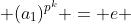  (a_1)^{p^k} = e 