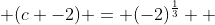  (c -2) = (-2)^{\frac{1}{3}}  