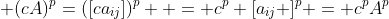  (cA)^p=([ca_{ij}])^p  = c^p [a_{ij} ]^p = c^pA^p