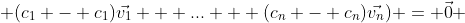  (c_{1} - c_{1})\vec{v_{1}} + ... + (c_{n} - c_{n})\vec{v_{n}}) = \vec{0} 