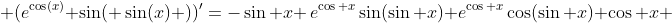  (e^{\cos(x)} \sin( \sin(x) ))'=-\sin x \,e^{\cos x}\sin(\sin x)+e^{\cos x}\cos(\sin x) \cos x 