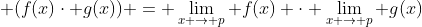 \lim\limits_{x \to p} & (f(x)\cdot g(x)) = \lim\limits_{x \to p} f(x) \cdot \lim\limits_{x \to p} g(x)