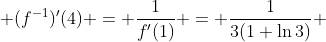  (f^{-1})'{(4)} = \frac{1}{f'(1)} = \frac{1}{3(1+\ln{3})} 