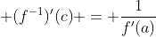  (f^{-1})'{(c)} = \frac{1}{f'(a)}