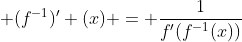  (f^{-1})' (x) = \frac1{f'(f^{-1}(x))}