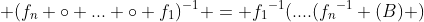  (f_{n} \circ ... \circ f_1)^{-1} = {f_1}^{-1}(....({f_n}^{-1} (B) )